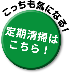 こっちも気になる！定期清掃はこちら！